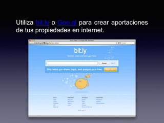 Utiliza bit.ly o Goo.gl para crear aportaciones
de tus propiedades en internet.
 