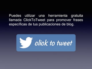 Puedes utilizar una herramienta gratuita
llamada ClickToTweet para promover frases
específicas de tus publicaciones de blog.
 