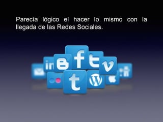 Parecía lógico el hacer lo mismo con la
llegada de las Redes Sociales.
 