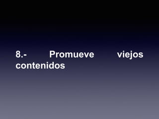 8.- Promueve viejos
contenidos
 
