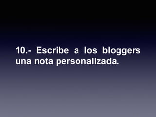 10.- Escribe a los bloggers
una nota personalizada.
 