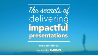 The
secrets ofdelivering
impactful
presentations
impactful
presentations
Curated by:
#ImpactfulPrez
 