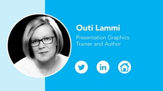 Outi Lammi
Presentation Graphics
Trainer and Author
 