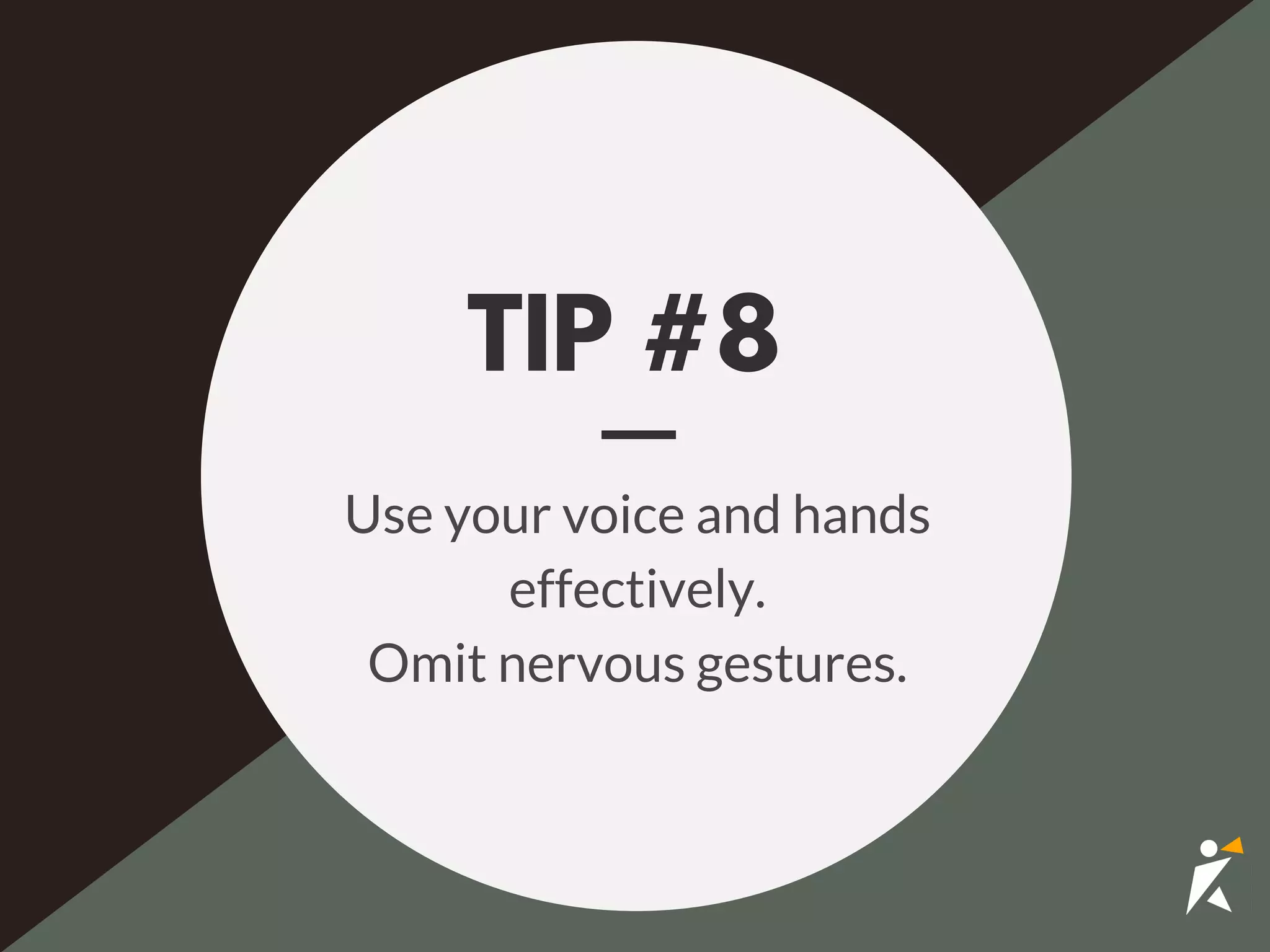 TIP #8
Use your voice and hands
effectively.
Omit nervous gestures.
 