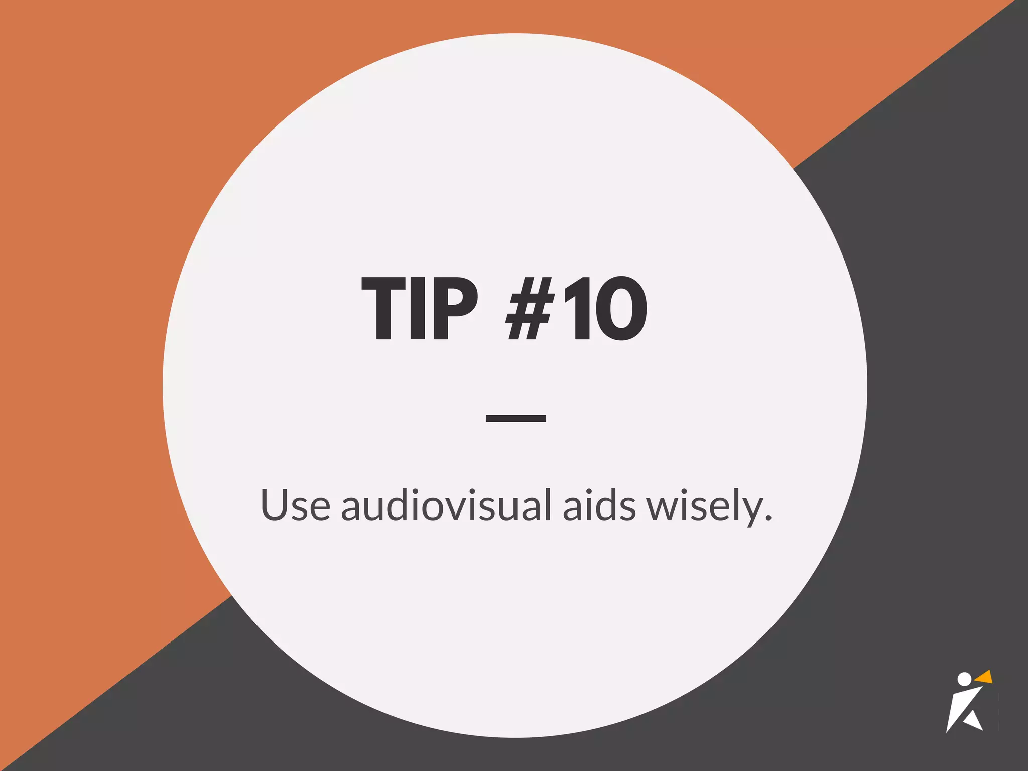 TIP #10
Use audiovisual aids wisely.
 