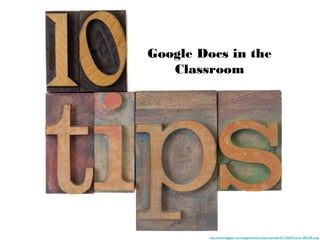 Google
Google Docs in the
Classroom
http://www.logigear.com/magazine/wp-content/uploads/2012/06/Picture1-300x281.png
 