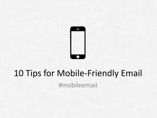 10 Tips for Mobile-Friendly Email
#mobileemail
 