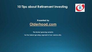 10 Tips about Retirement Investing

Presented by

Olderhood.com
The fastest growing website
for the fastest growing segment of our community.

 