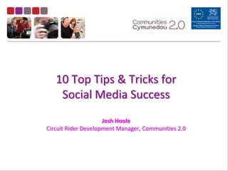 10 Top Tips & Tricks forSocial Media SuccessJosh HooleCircuit Rider Development Manager, Communities 2.0 