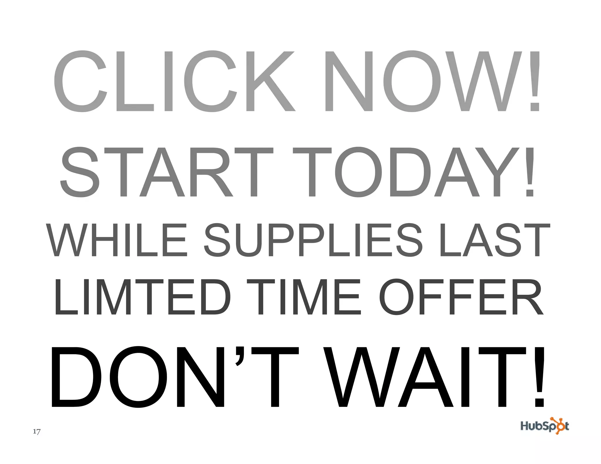 START TODAY!
     WHILE SUPPLIES LAST
     LIMTED TIME OFFER

17
 