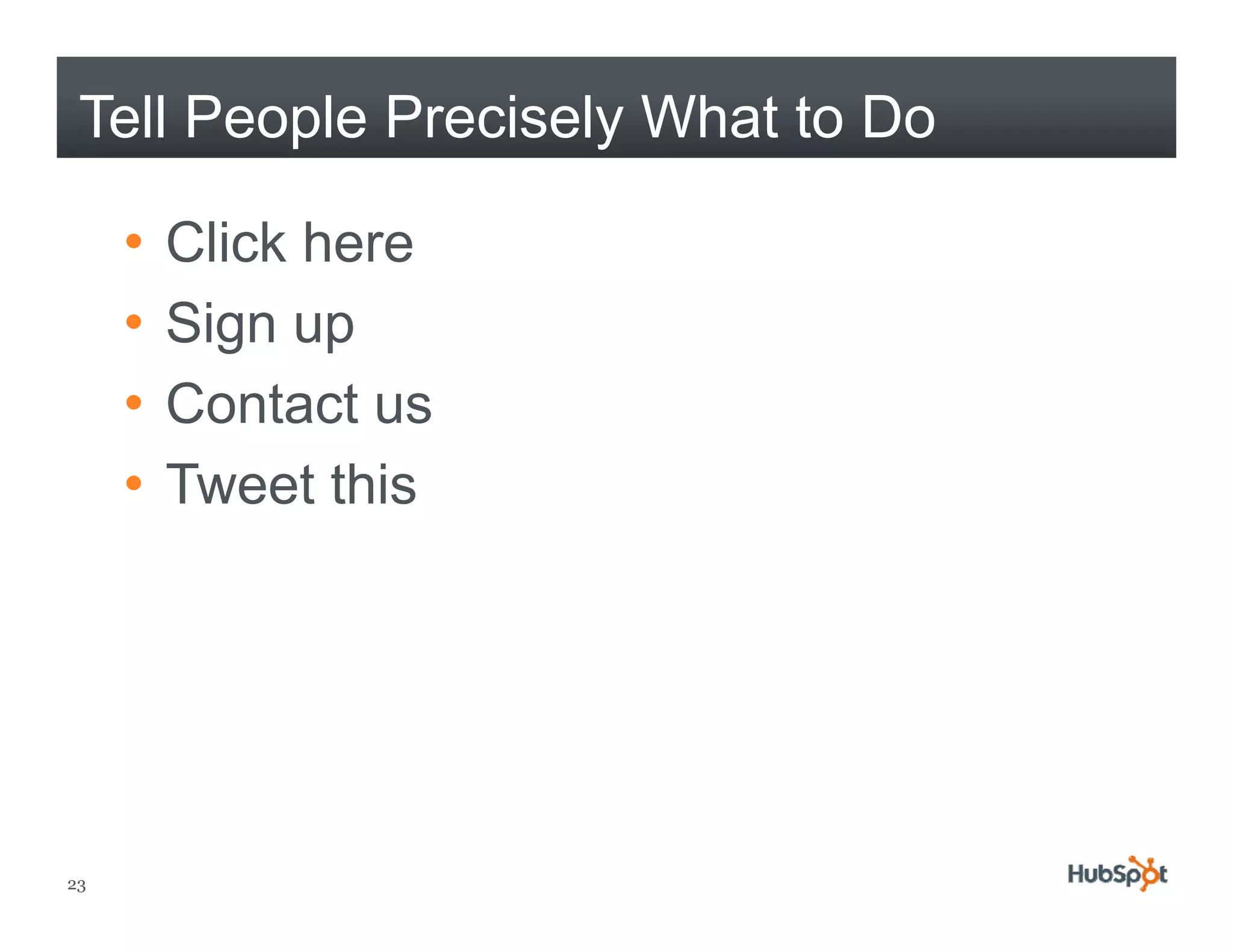 Tell People Precisely What to Do

     •   Click here
     •   Sign up
     •   Contact us
     •   Tweet this




23
 