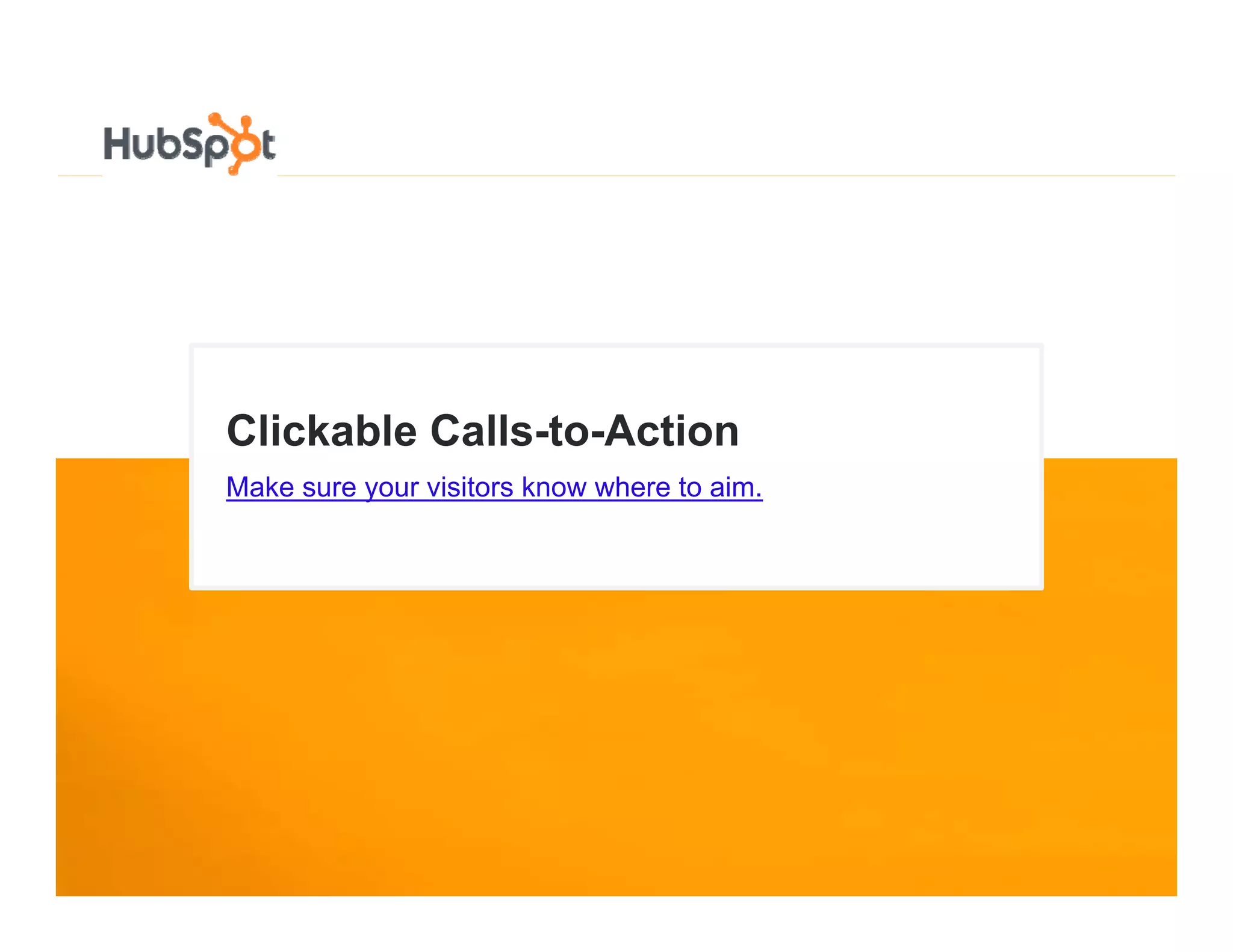Clickable C ll t A ti
Cli k bl Calls-to-Action
Make sure your visitors know where to aim.
 