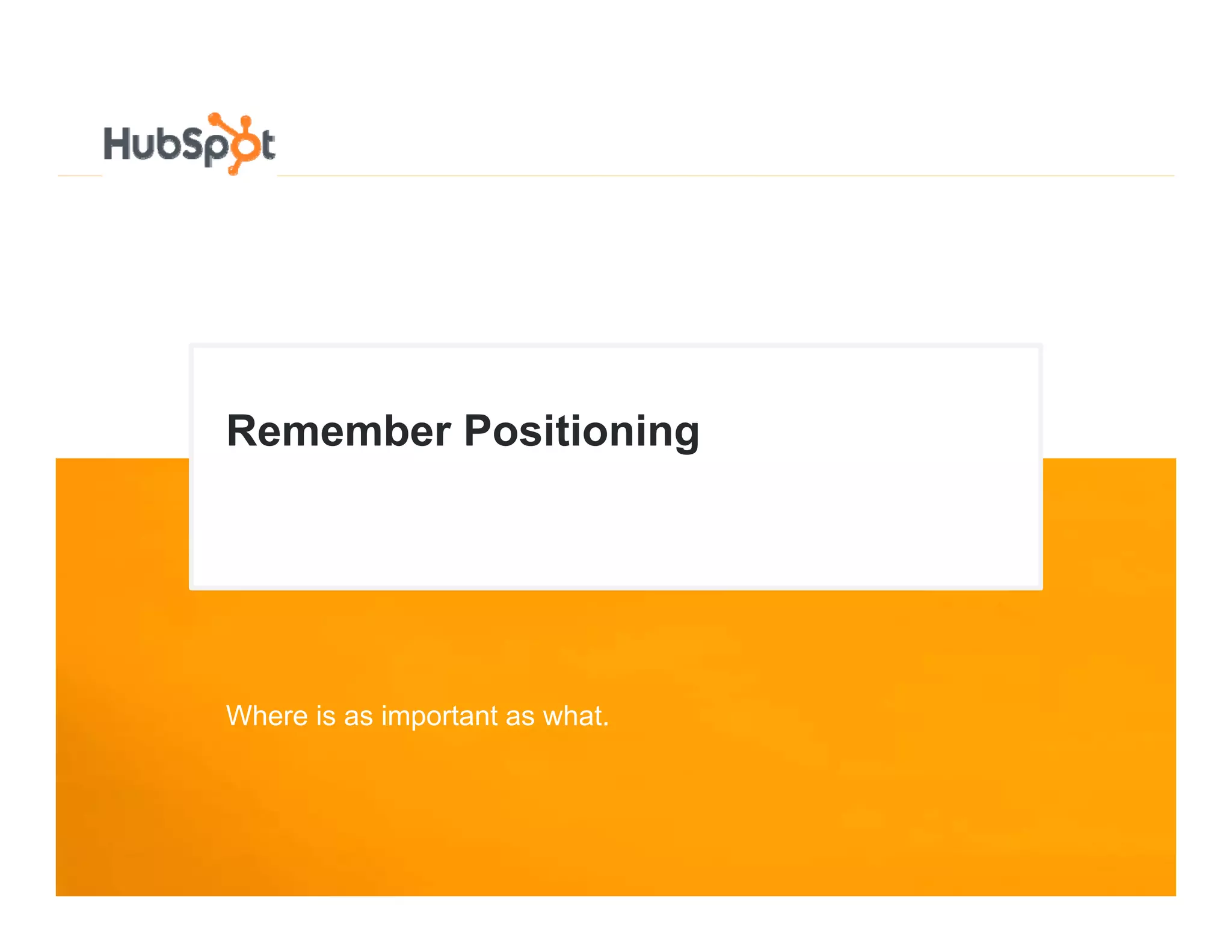 Remember Positioning
R    b P iti i




Where is as important as what.
 