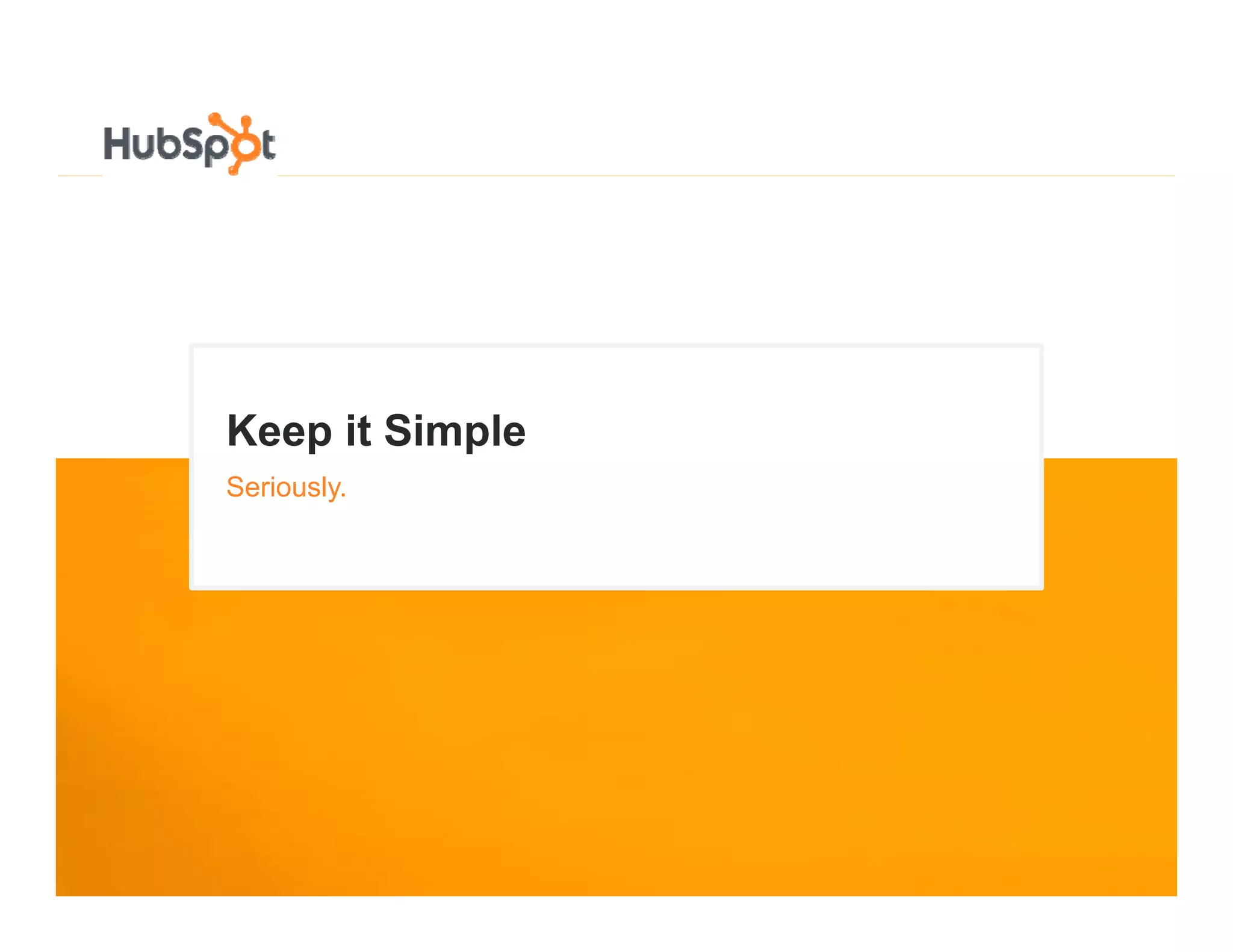 Keep it Si l
K       Simple
Seriously.
 