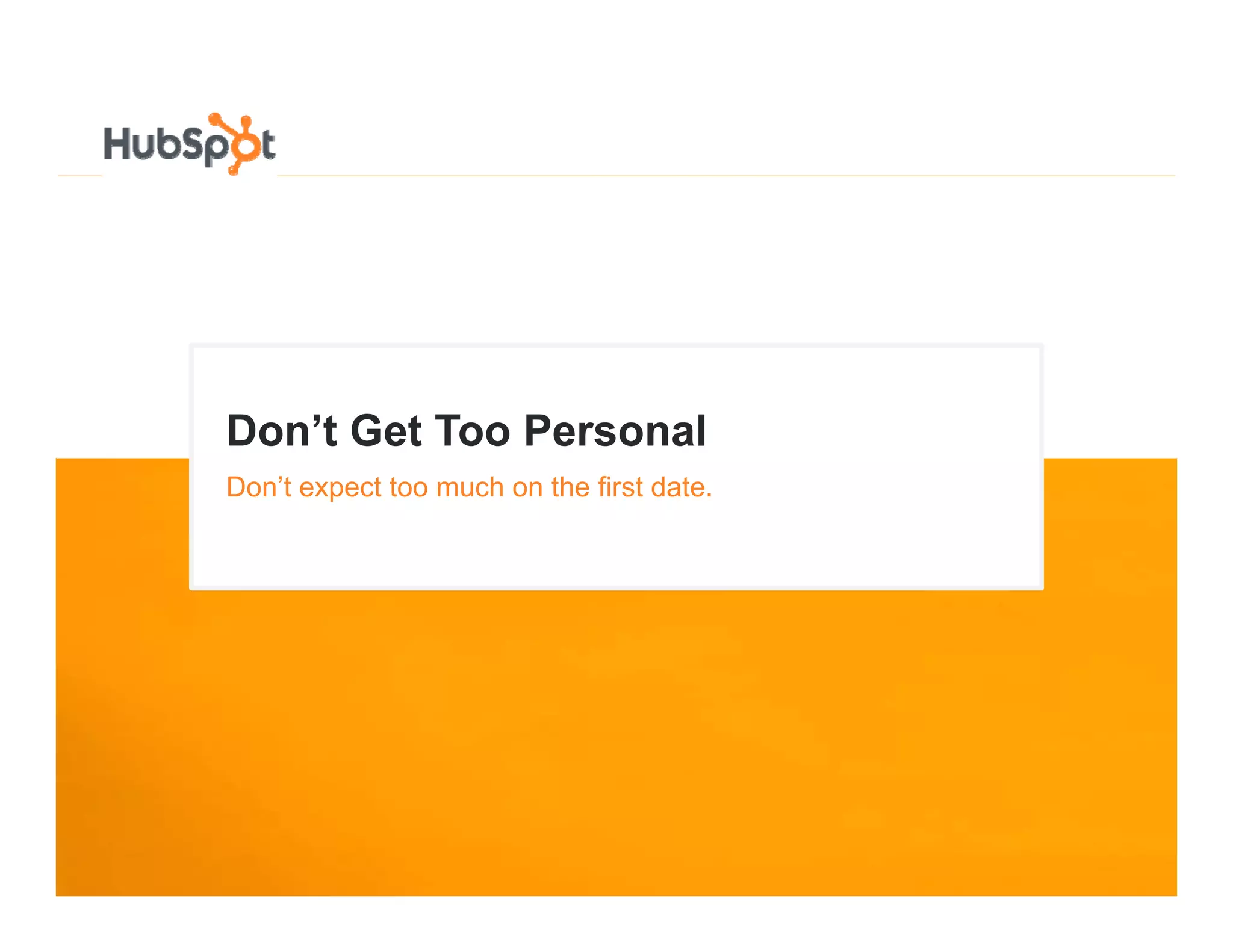 Don’t Get T P
D ’t G t Too Personal
                    l
Don’t expect too much on the first date.
 