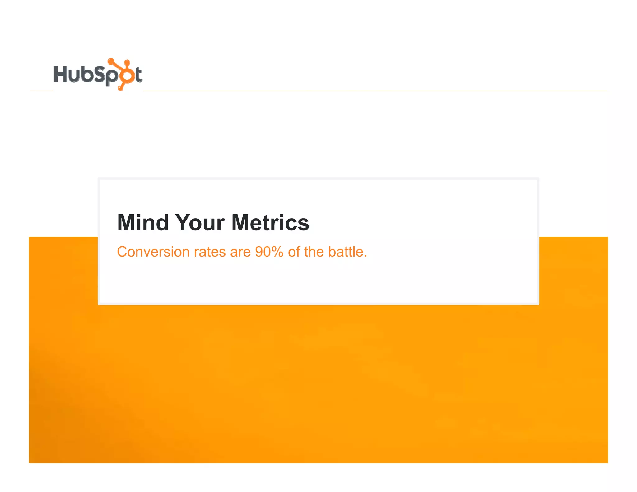Mind Y
Mi d Your Metrics
          M ti
Conversion rates are 90% of the battle.
 