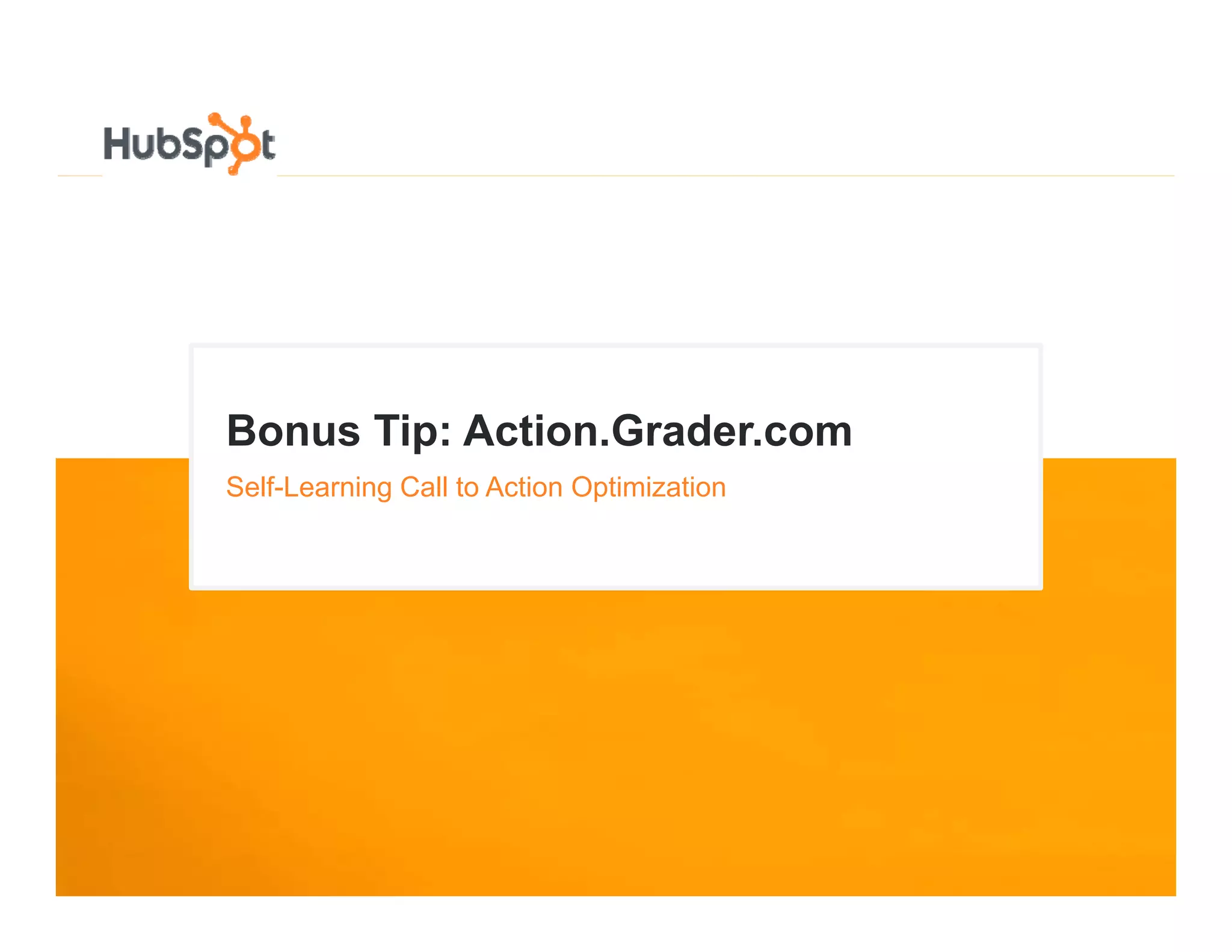 Bonus Ti Action.Grader.com
B     Tip: A ti G d
Self-Learning Call to Action Optimization
 