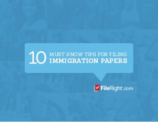 MUST KNOW TIPS FOR FILING
IMMIGRATION PAPERS
.com
 