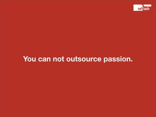 Outsource passion?
 