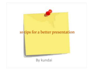 10 tips for a better presentation
By kundai
 