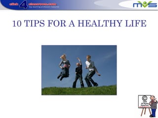 10 TIPS FOR A HEALTHY LIFE
 