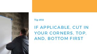 IF APPLICABLE, CUT IN
YOUR CORNERS, TOP,
AND, BOTTOM FIRST
Tip #10
 