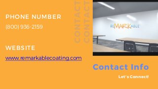 Contact Info
Let's Connect!
PHONE NUMBER
(800) 936-2159
WEBSITE
www.remarkablecoating.com
 