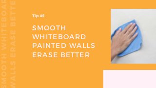 SMOOTH
WHITEBOARD
PAINTED WALLS
ERASE BETTER
Tip #1
 