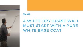 A WHITE DRY-ERASE WALL
MUST START WITH A PURE
WHITE BASE COAT
Tip #4
 