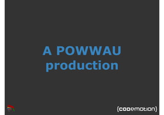 A POWWAU 
production 
 