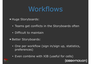 Workflows 
★Huge Storyboards: 
• Teams get conflicts in the Storyboards often 
• Difficult to maintain 
★Better Storyboard...