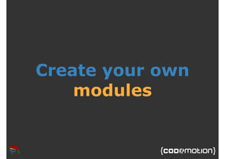 Create your own 
modules 
 