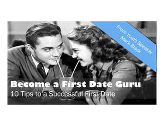 Become a First Date Guru
10 Tips to a Successful First Date

 