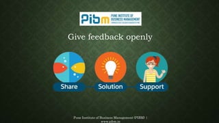 Pune Institute of Business Management (PIBM) |
www.pibm.in
Give feedback openly
 