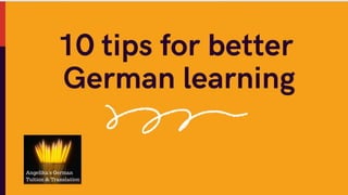 10 tips for better
German learning
 
