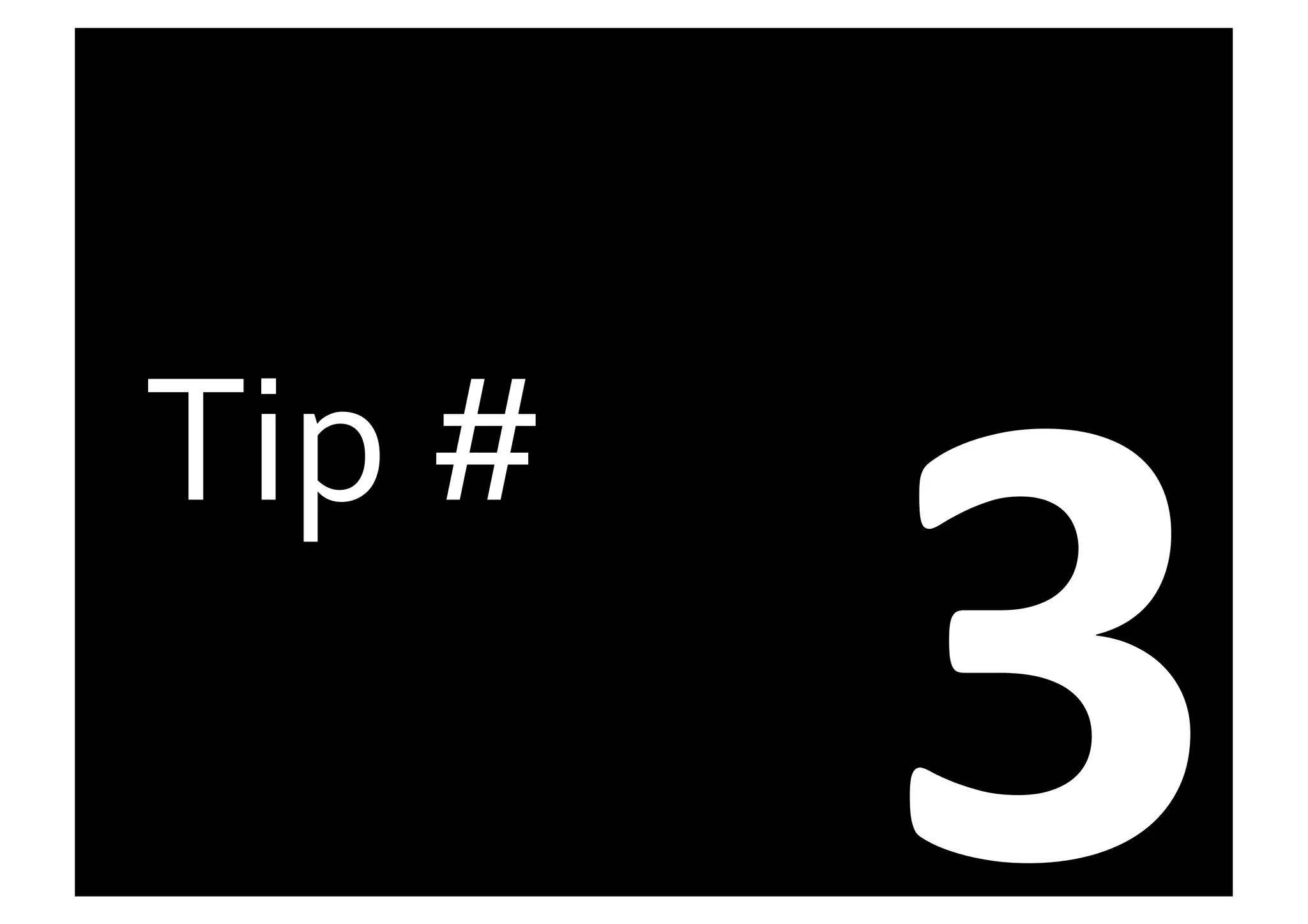 3	
  
Tip	
  #	
  
 