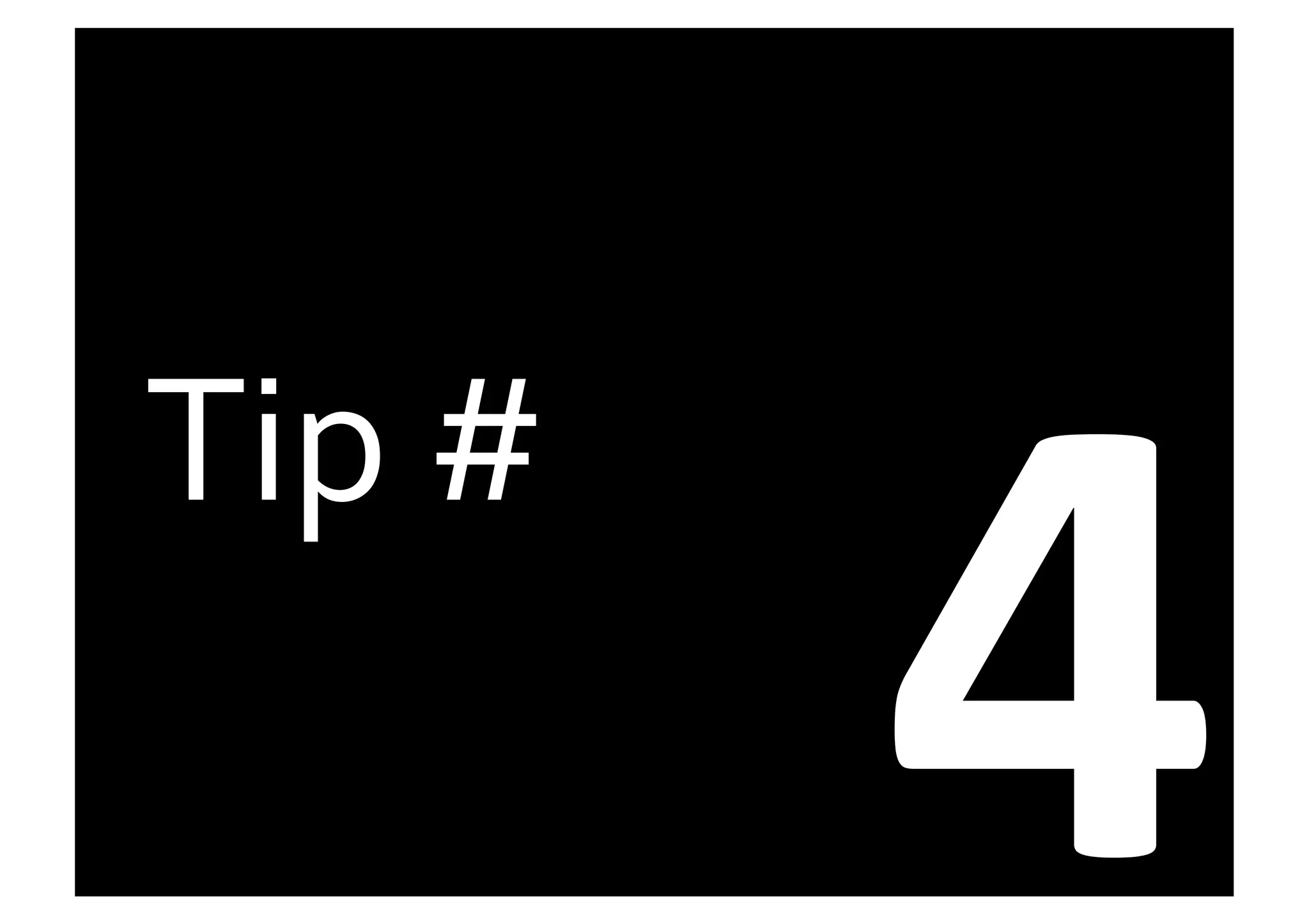 4	
  
Tip	
  #	
  
 
