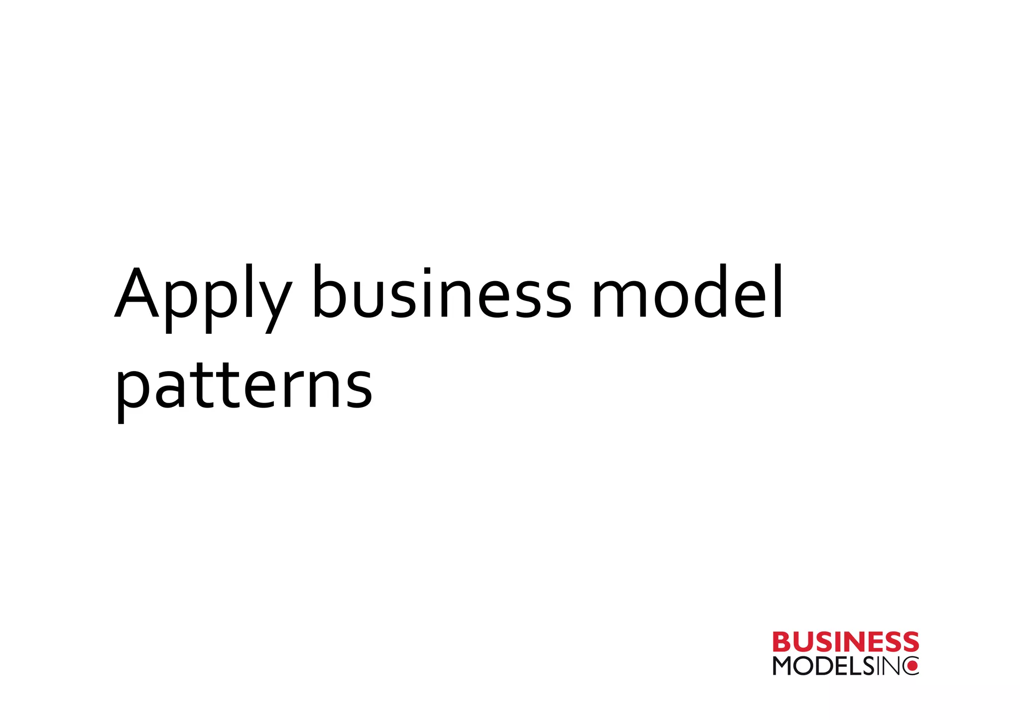Apply	
  business	
  model	
  
patterns	
  
 