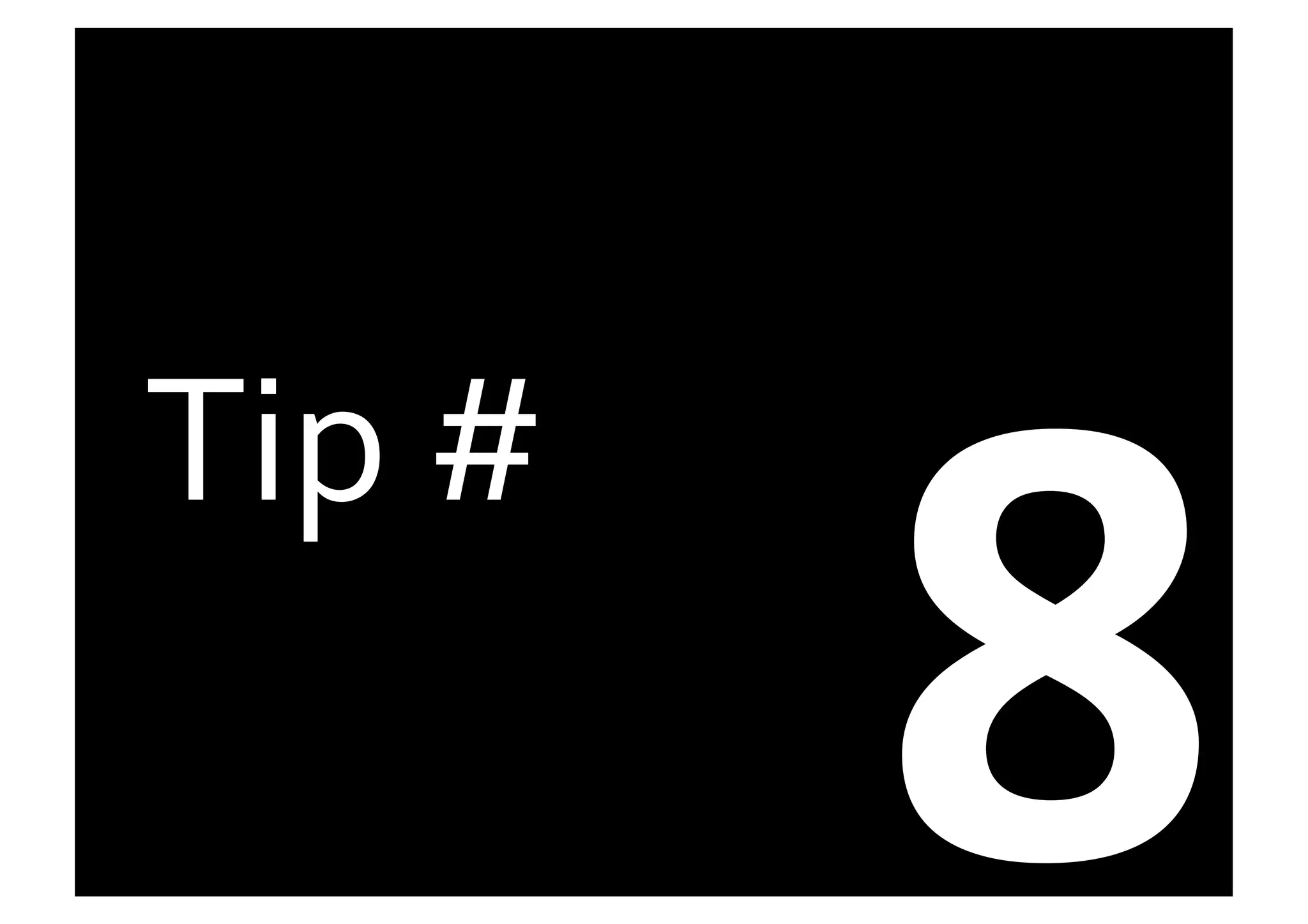 8	
  
Tip	
  #	
  
 