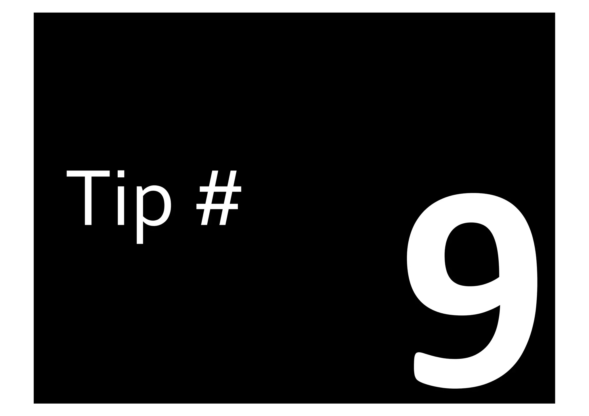9	
  
Tip	
  #	
  
 