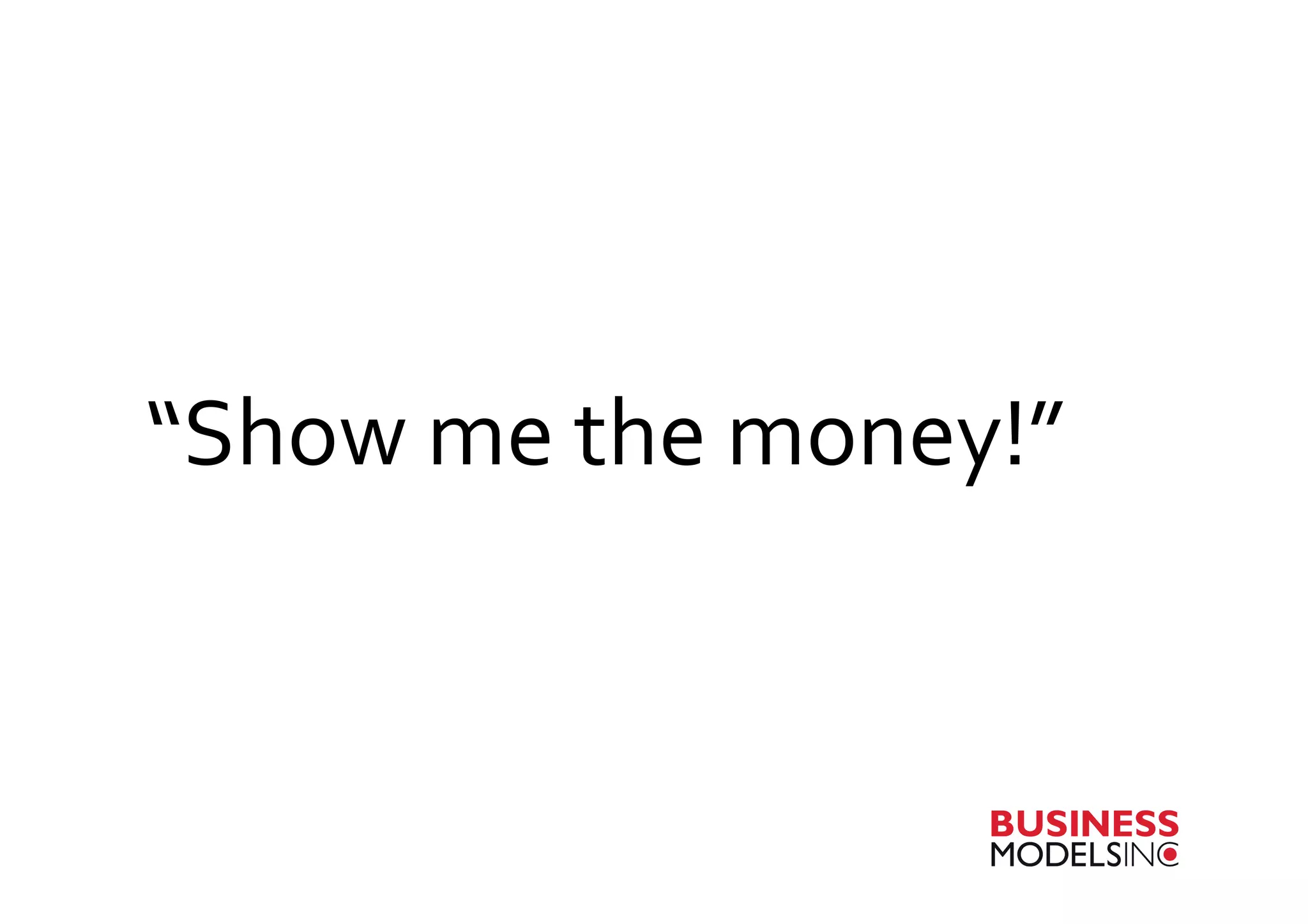 “Show	
  me	
  the	
  money!”	
  
 