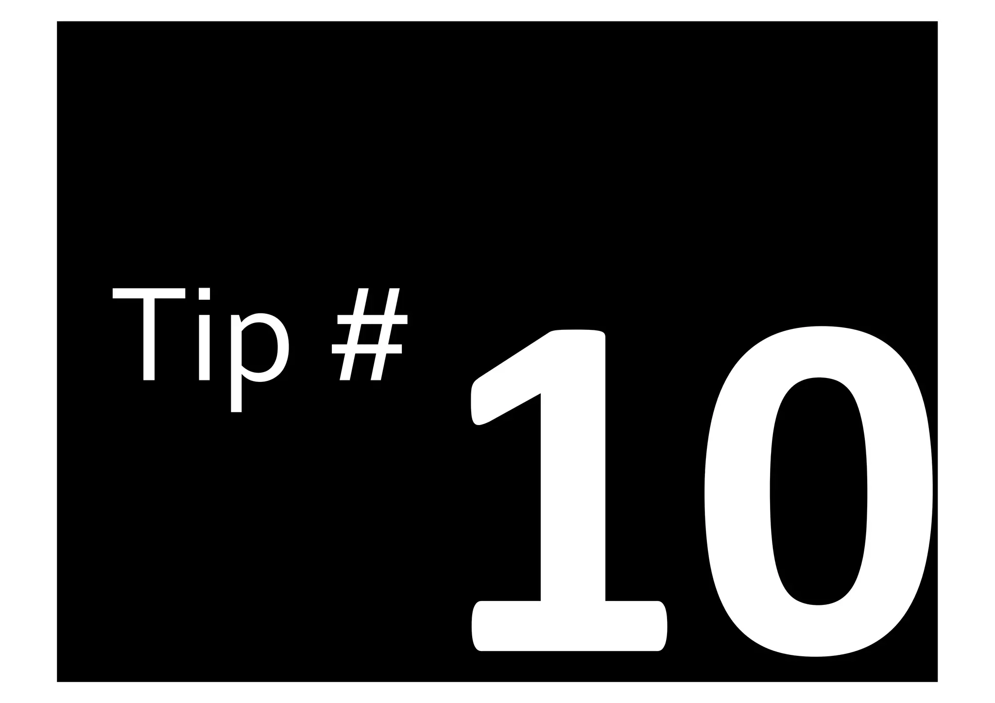 10	
  
Tip	
  #	
  
 