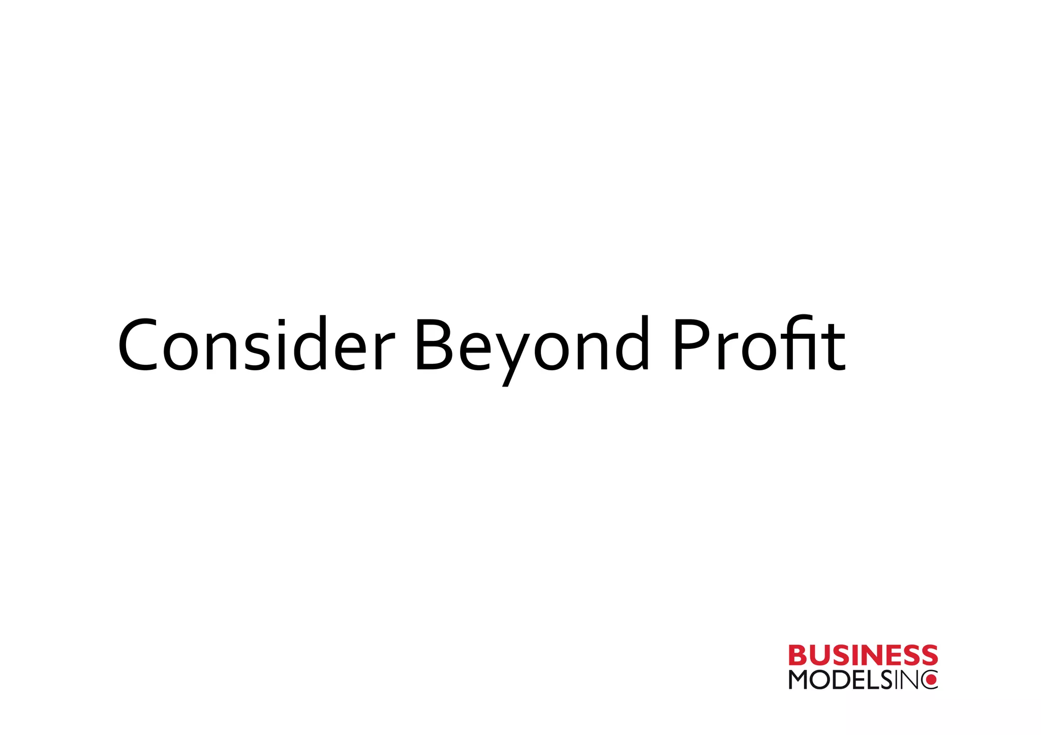 Consider	
  Beyond	
  Proﬁt	
  
 