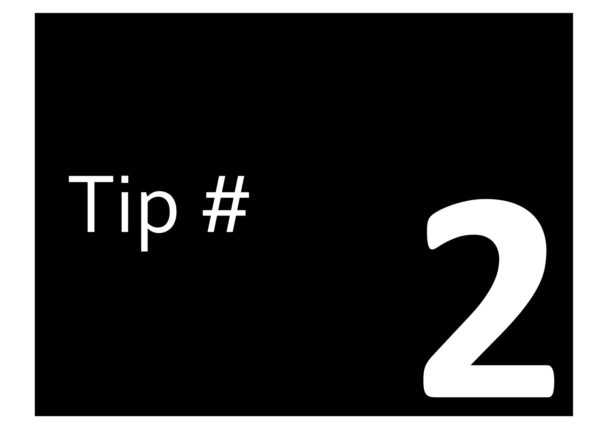 2	
  
Tip	
  #	
  
 