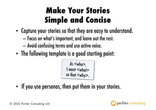 © 2016 Pichler Consulting Ltd
Refine the Stories to Get them Ready
• Break your epics into smaller, detailed stories using...
