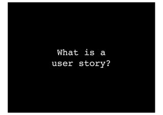 What is a
user story?
 