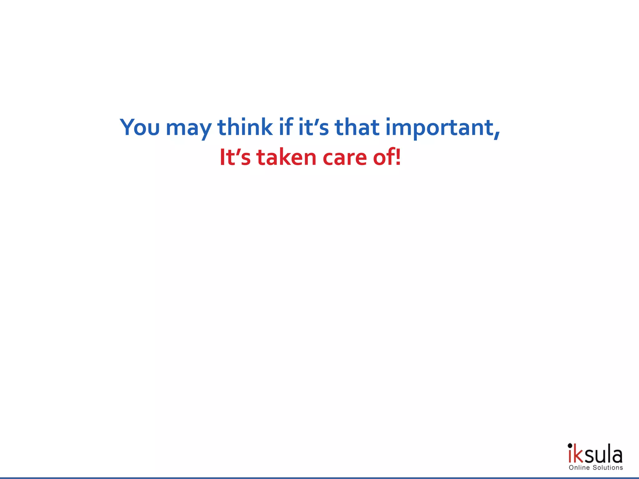 You may think if it’s that important,
It’s taken care of!
 