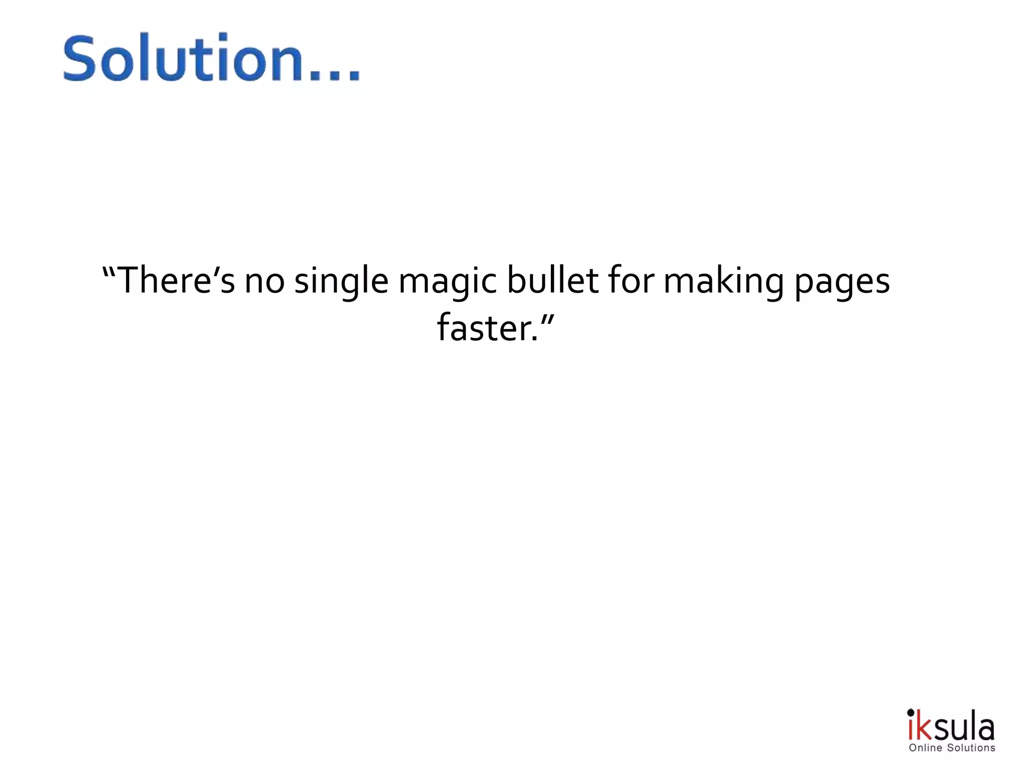“There’s no single magic bullet for making pages
faster.”
 