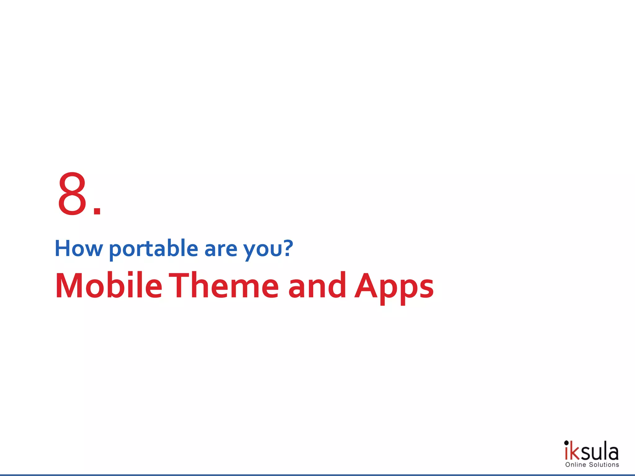 How portable are you?
MobileTheme and Apps
8.
 