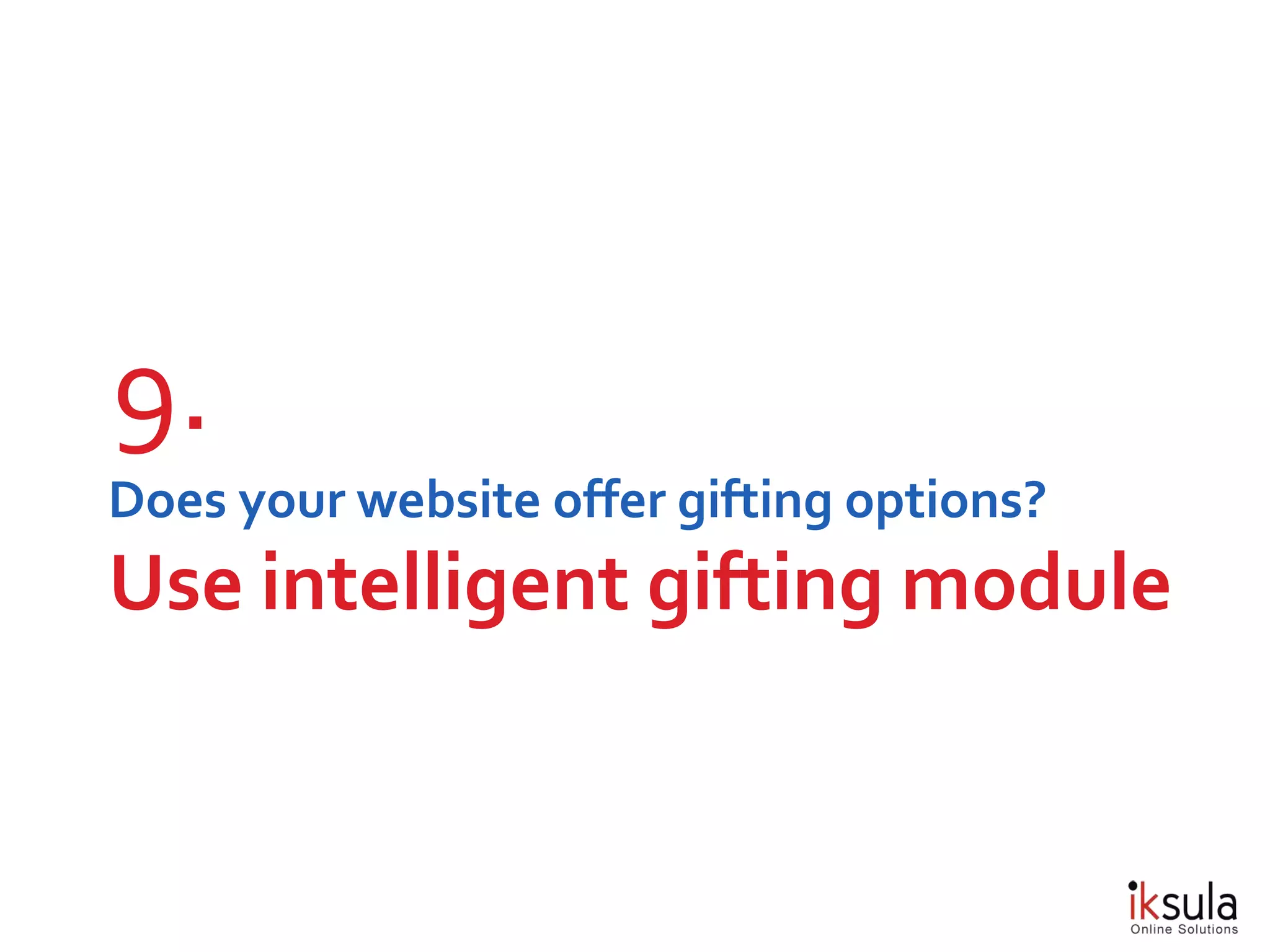 Does your website offer gifting options?
Use intelligent gifting module
9.
 